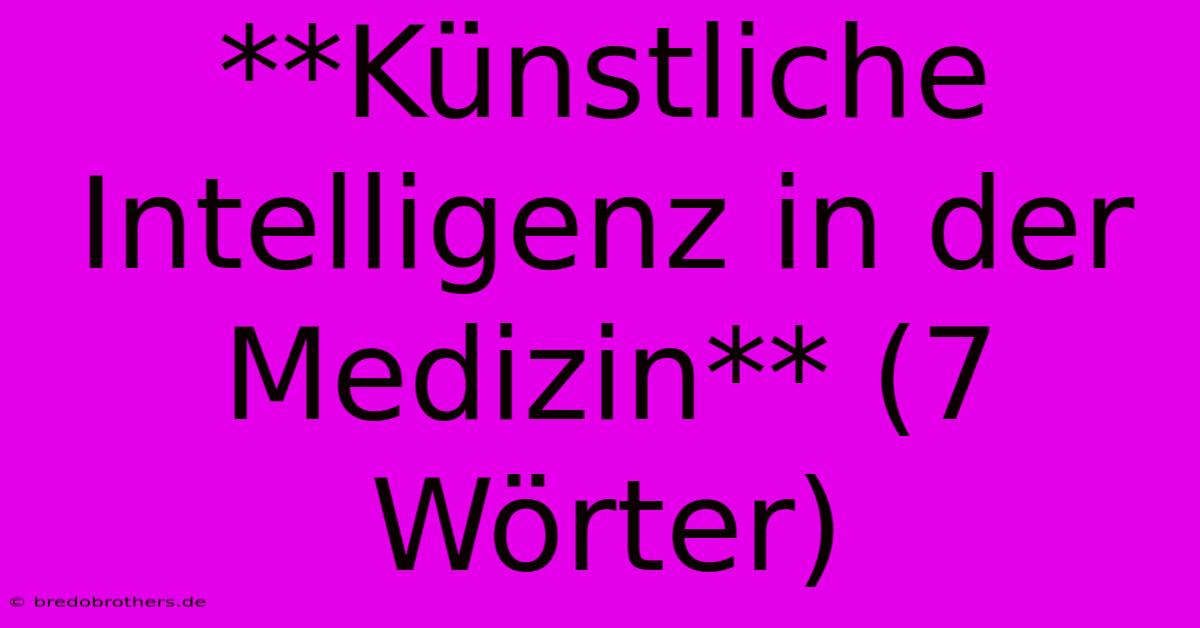 **Künstliche Intelligenz In Der Medizin** (7 Wörter)