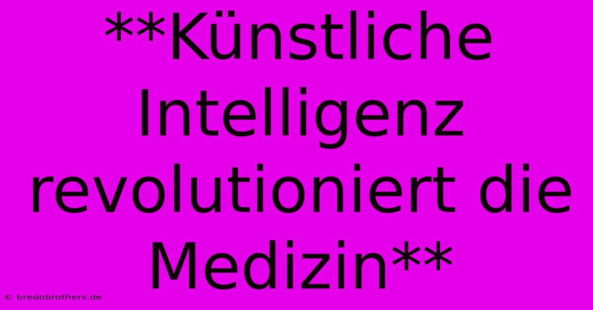 **Künstliche Intelligenz Revolutioniert Die Medizin**