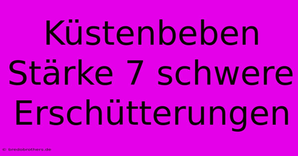 Küstenbeben Stärke 7 Schwere Erschütterungen