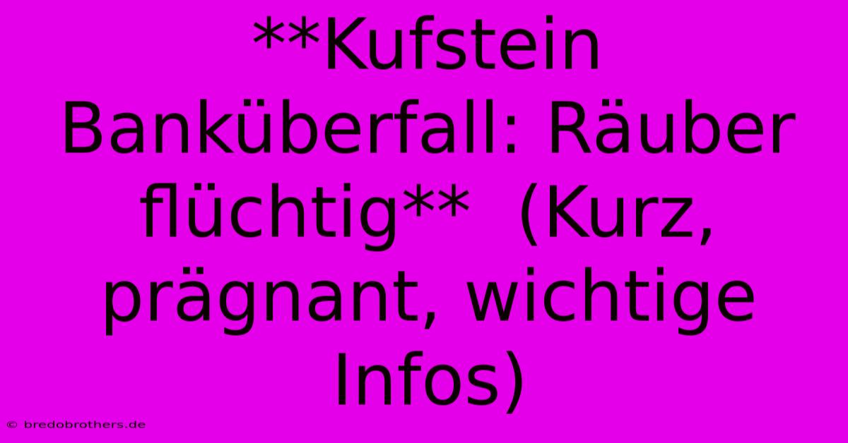 **Kufstein Banküberfall: Räuber Flüchtig**  (Kurz, Prägnant, Wichtige Infos)