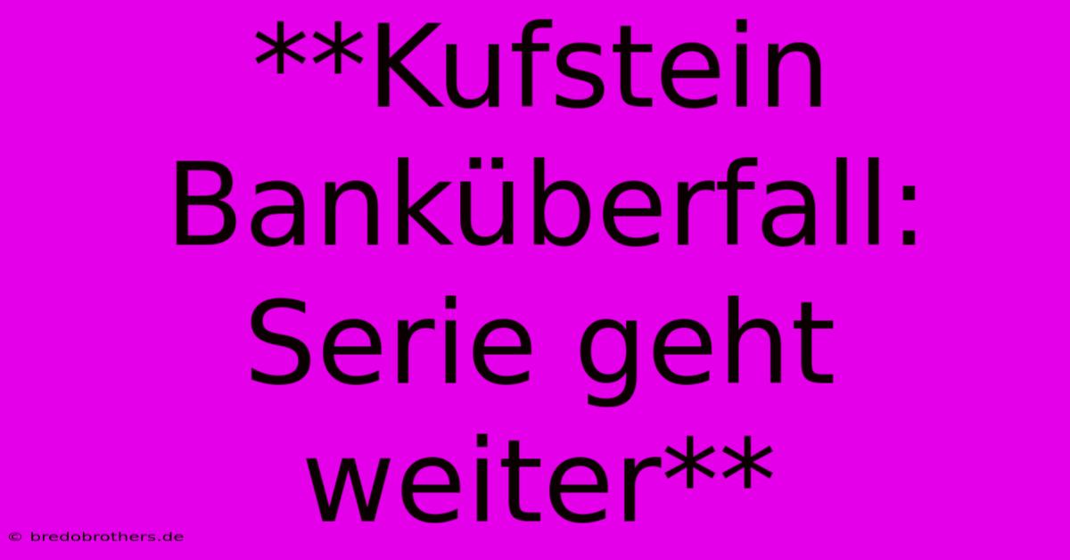 **Kufstein Banküberfall: Serie Geht Weiter**