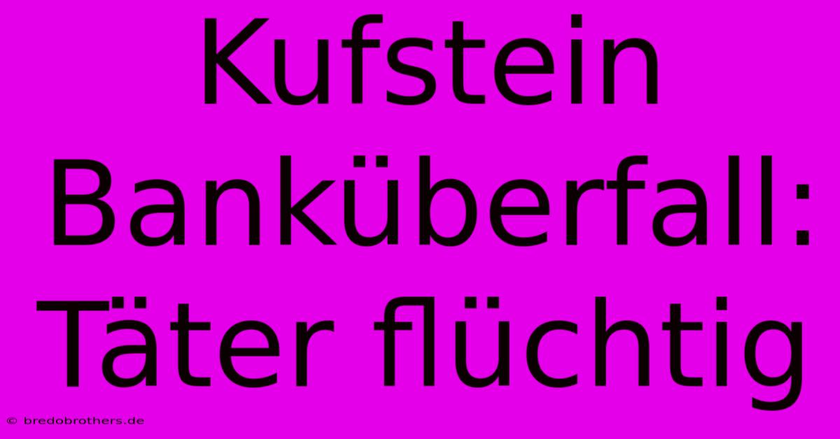 Kufstein Banküberfall: Täter Flüchtig