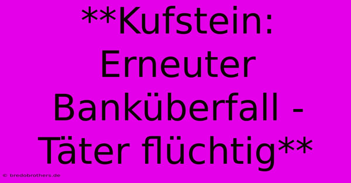 **Kufstein: Erneuter Banküberfall - Täter Flüchtig**