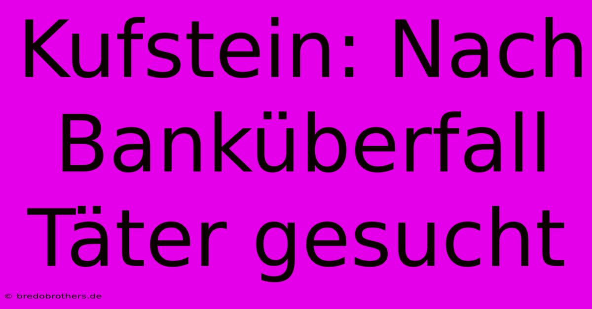 Kufstein: Nach Banküberfall Täter Gesucht