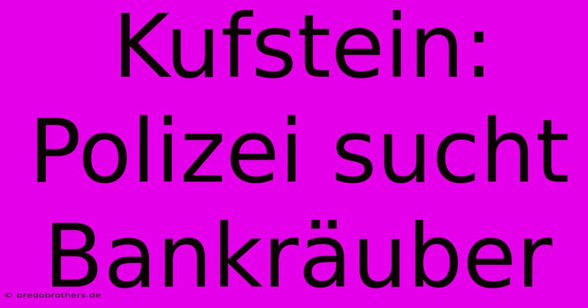 Kufstein: Polizei Sucht Bankräuber