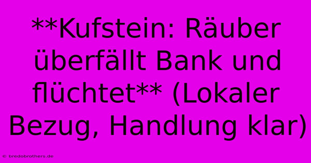 **Kufstein: Räuber Überfällt Bank Und Flüchtet** (Lokaler Bezug, Handlung Klar)