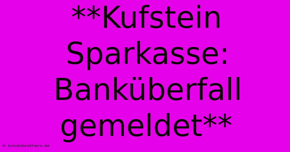 **Kufstein Sparkasse: Banküberfall Gemeldet**