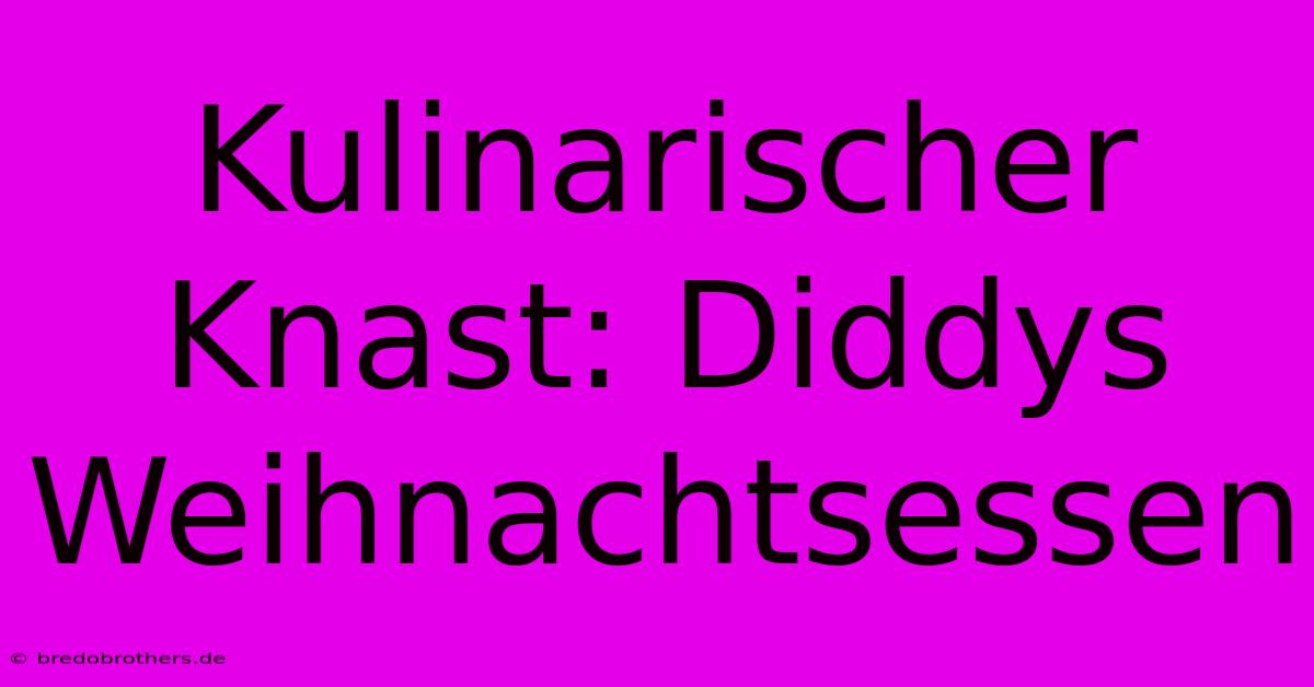 Kulinarischer Knast: Diddys Weihnachtsessen