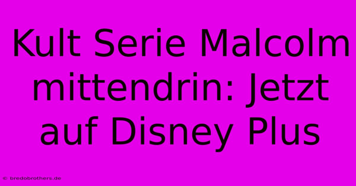 Kult Serie Malcolm Mittendrin: Jetzt Auf Disney Plus