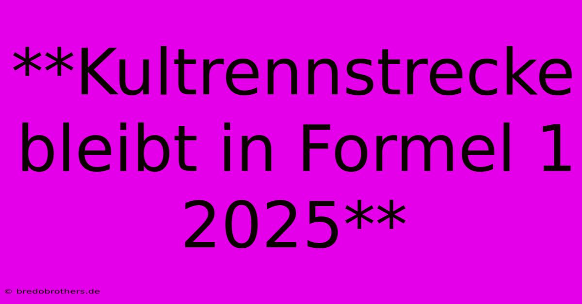 **Kultrennstrecke Bleibt In Formel 1 2025**