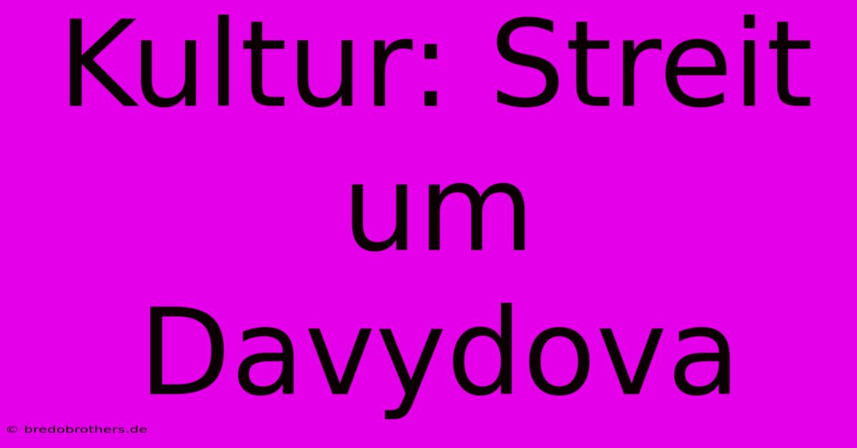 Kultur: Streit Um Davydova