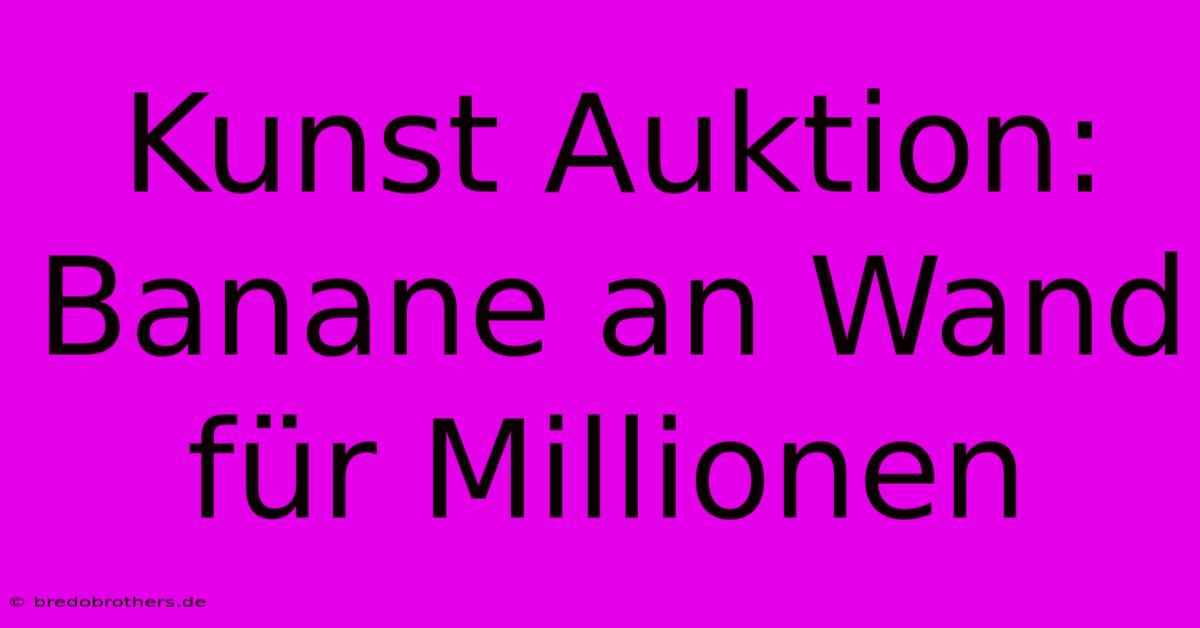 Kunst Auktion: Banane An Wand Für Millionen