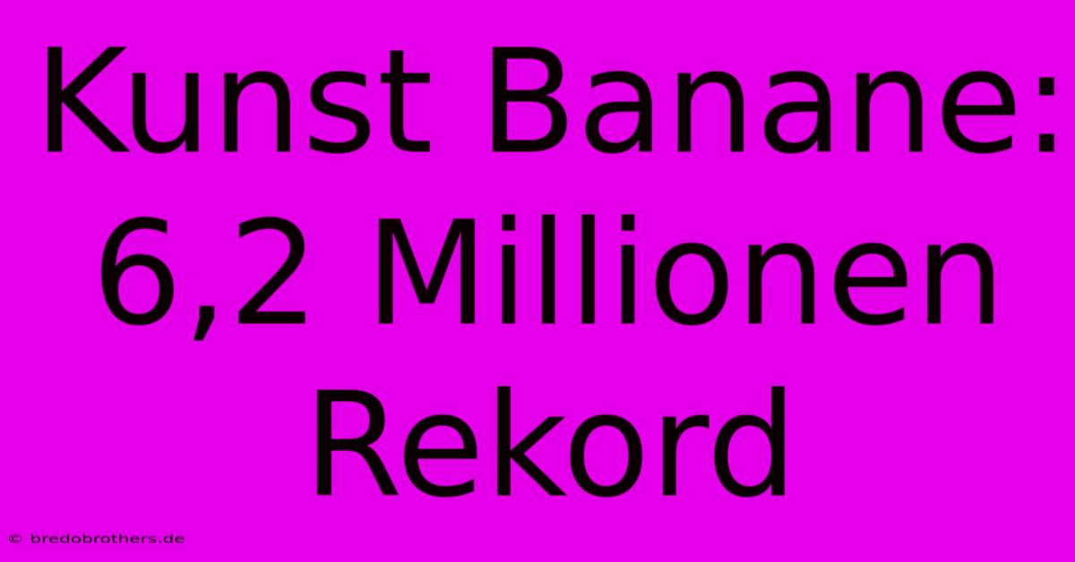 Kunst Banane: 6,2 Millionen Rekord