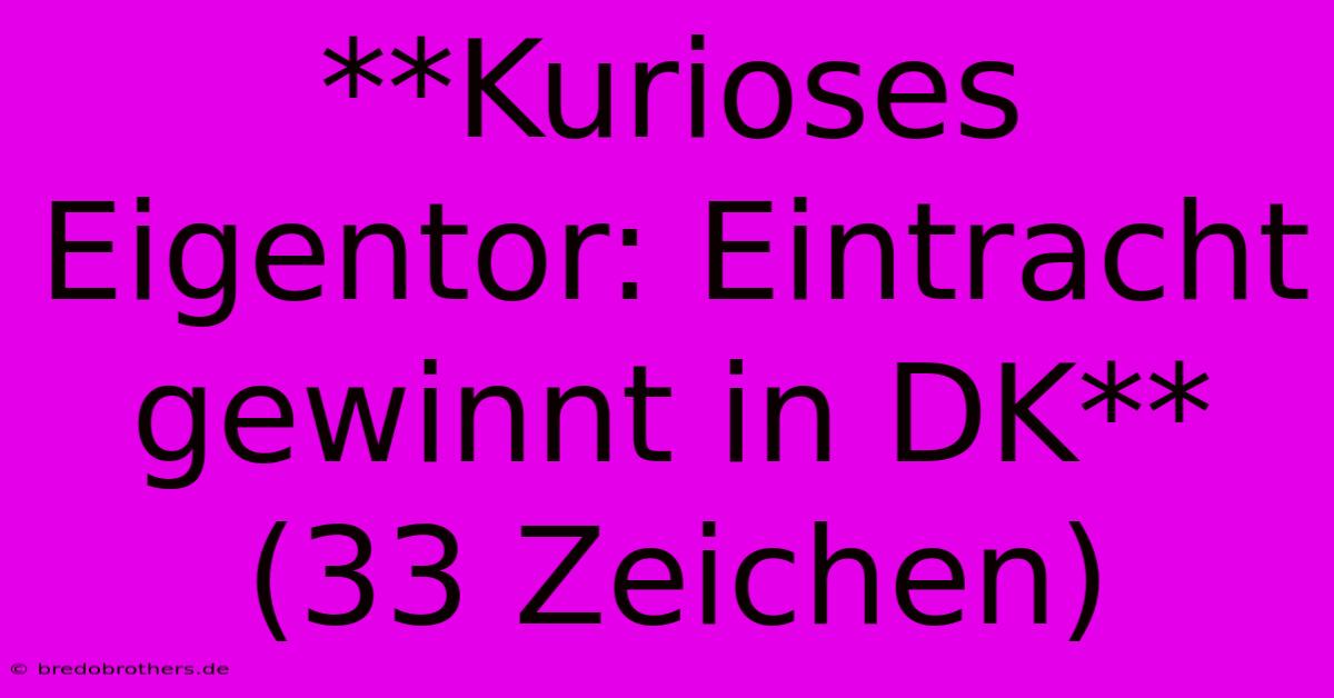 **Kurioses Eigentor: Eintracht Gewinnt In DK** (33 Zeichen)