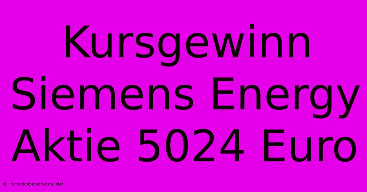 Kursgewinn Siemens Energy Aktie 5024 Euro