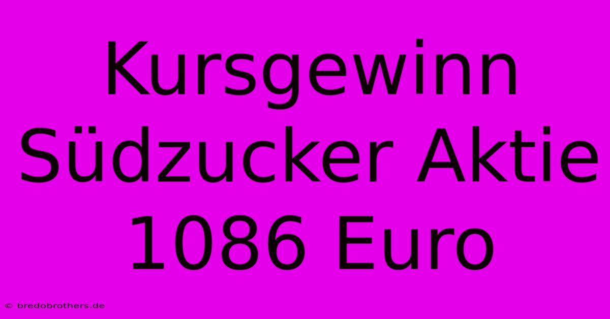 Kursgewinn Südzucker Aktie 1086 Euro