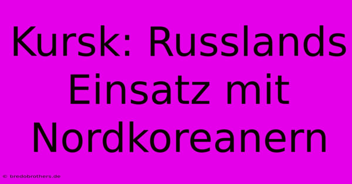 Kursk: Russlands Einsatz Mit Nordkoreanern