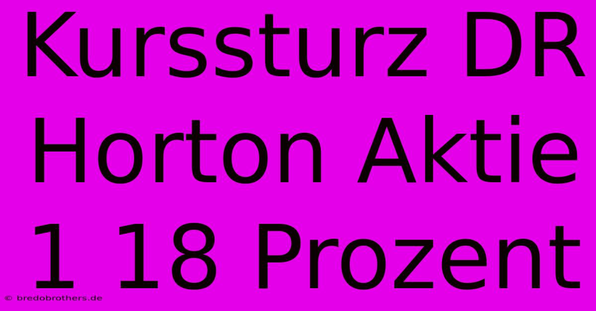 Kurssturz DR Horton Aktie 1 18 Prozent