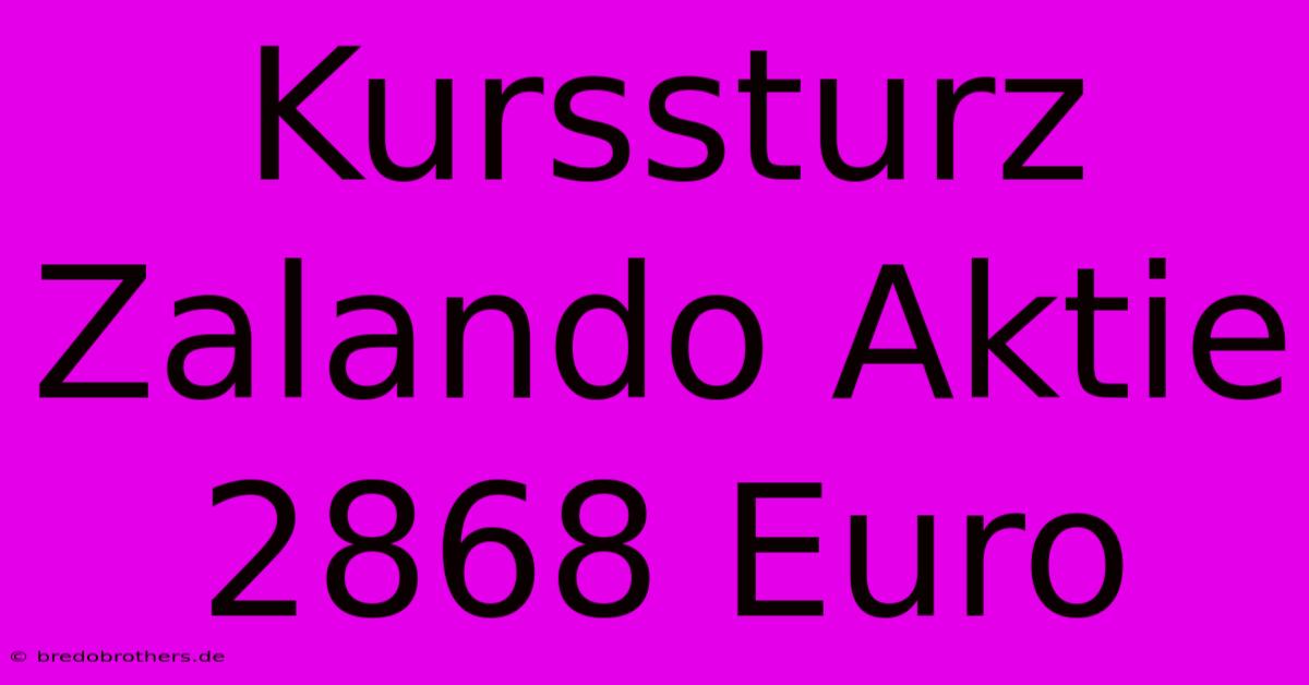 Kurssturz Zalando Aktie 2868 Euro