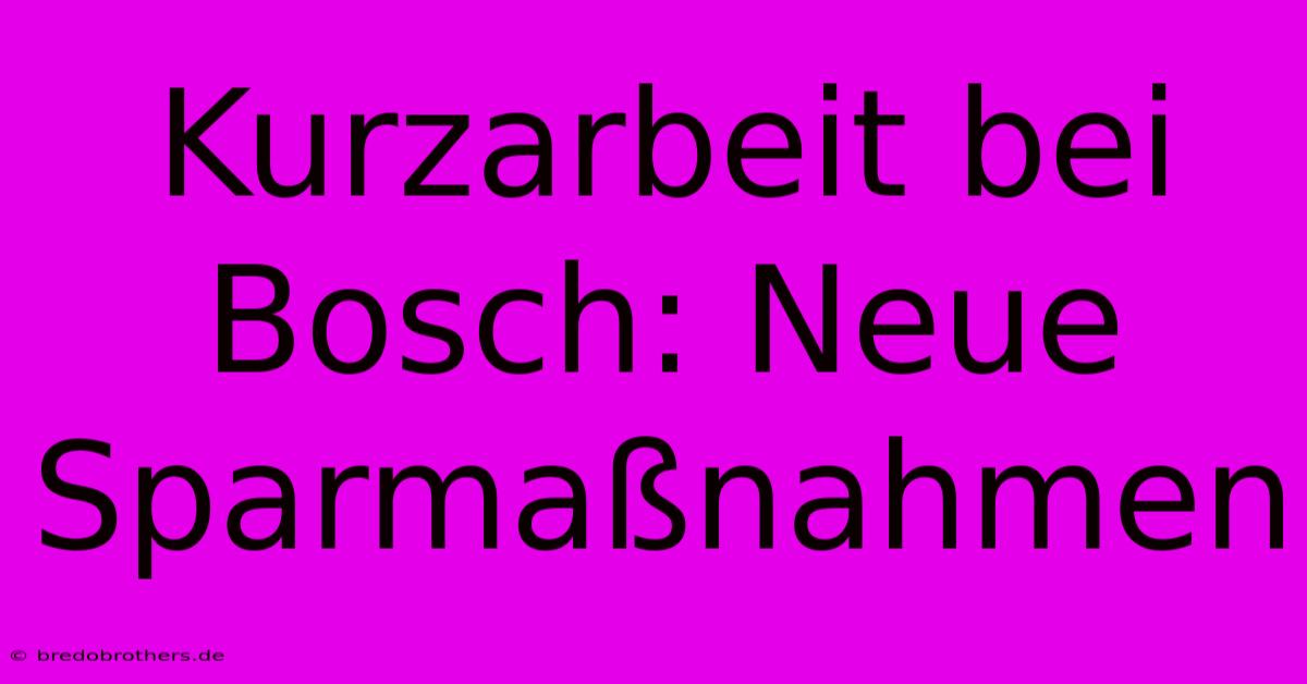 Kurzarbeit Bei Bosch: Neue Sparmaßnahmen