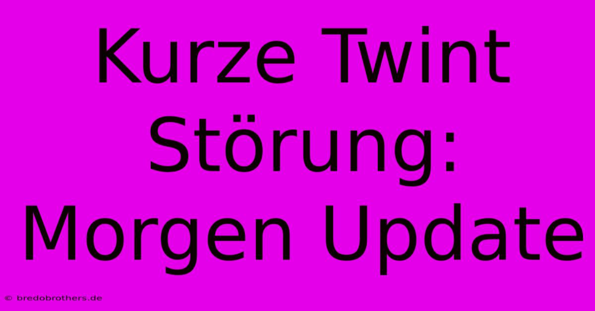 Kurze Twint Störung: Morgen Update