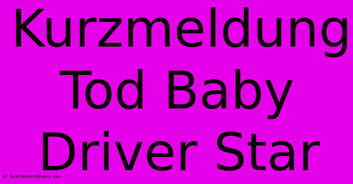 Kurzmeldung Tod Baby Driver Star