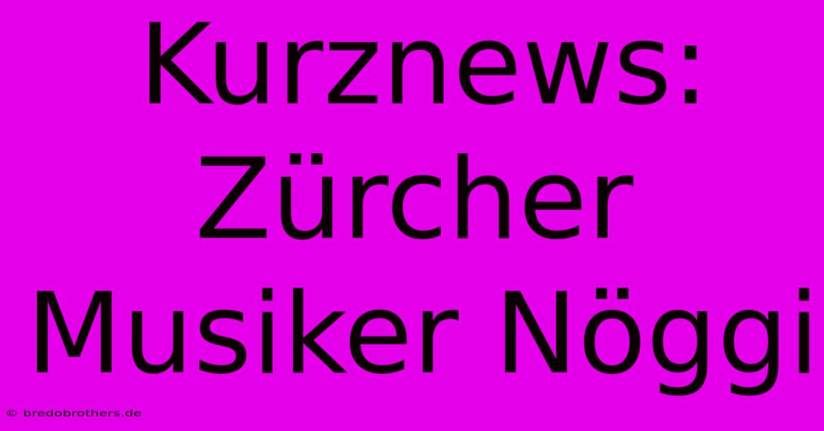 Kurznews: Zürcher Musiker Nöggi