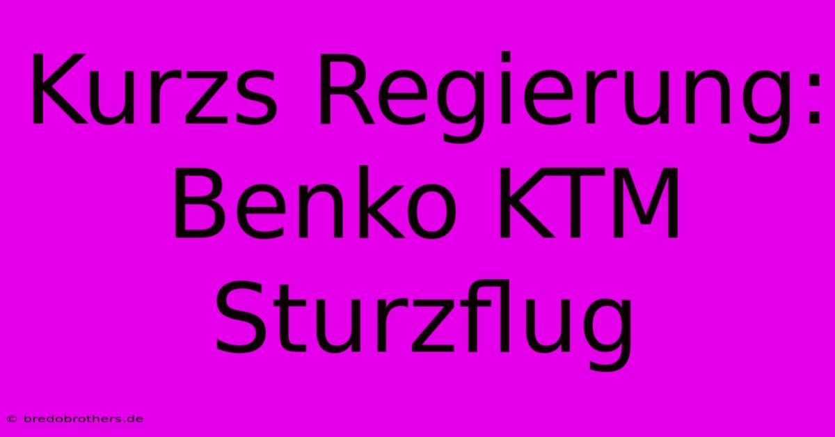 Kurzs Regierung: Benko KTM Sturzflug