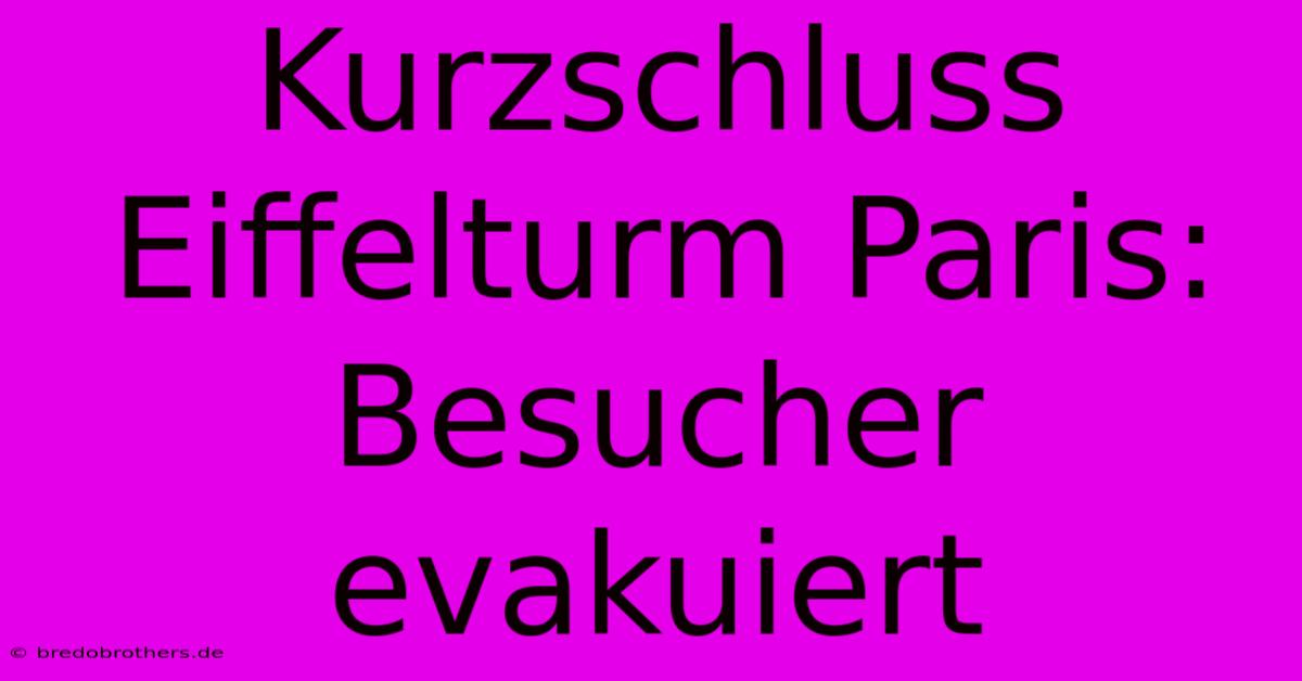 Kurzschluss Eiffelturm Paris: Besucher Evakuiert