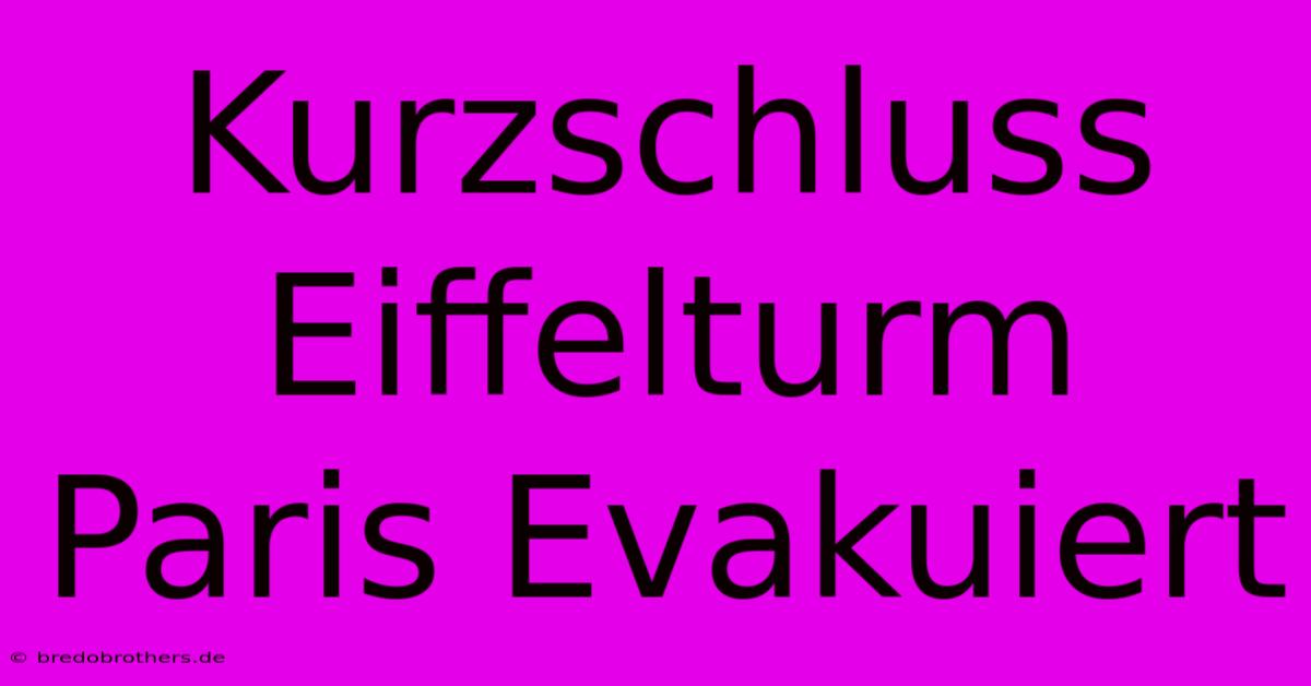 Kurzschluss Eiffelturm Paris Evakuiert