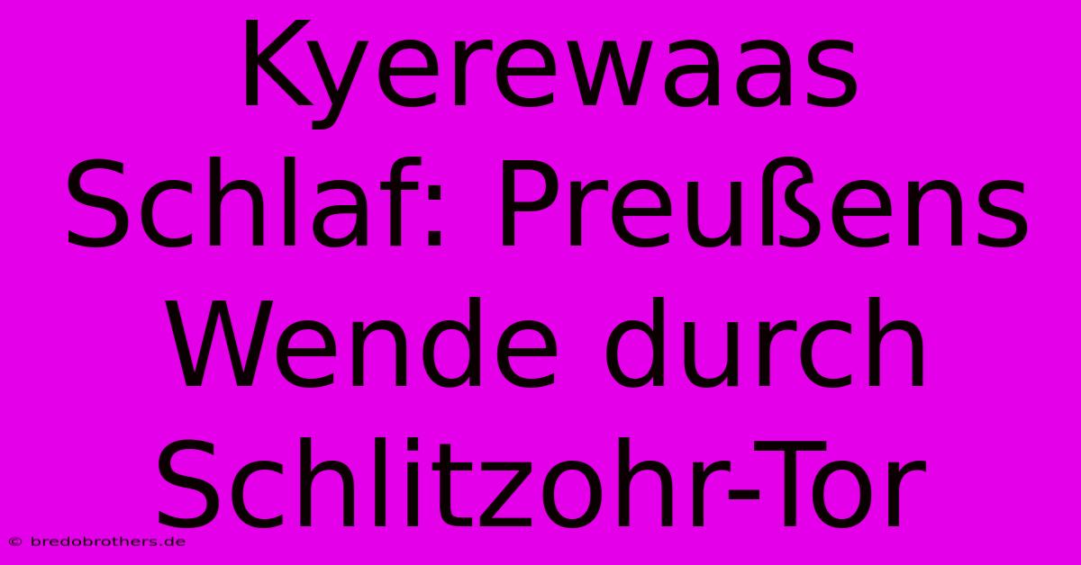 Kyerewaas Schlaf: Preußens Wende Durch Schlitzohr-Tor