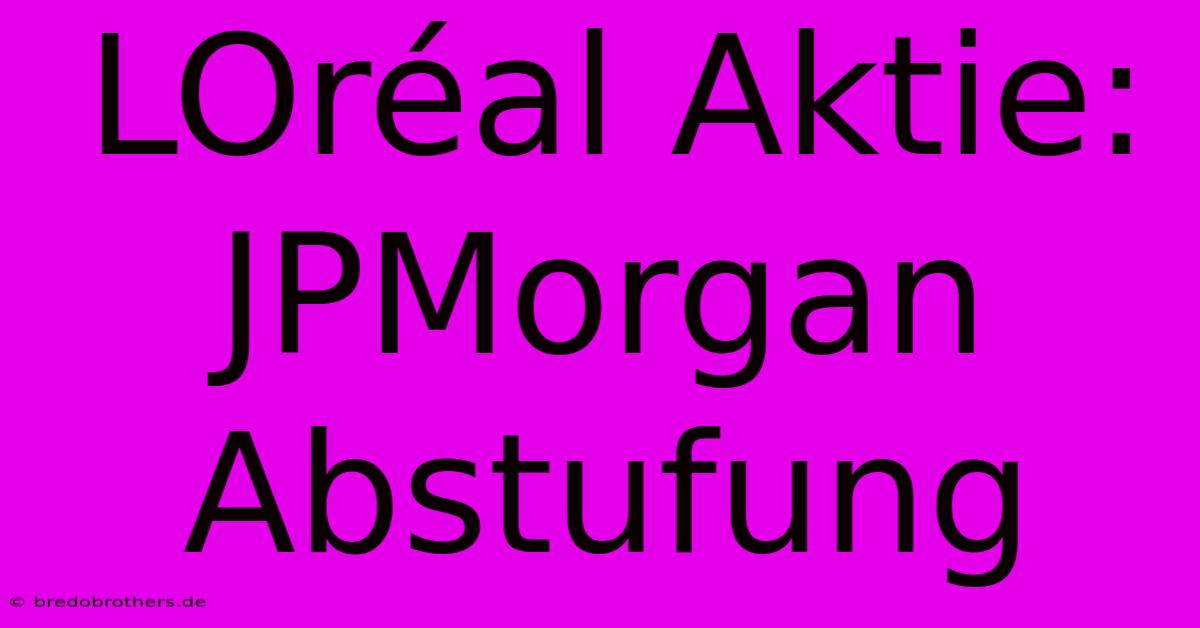 LOréal Aktie: JPMorgan Abstufung