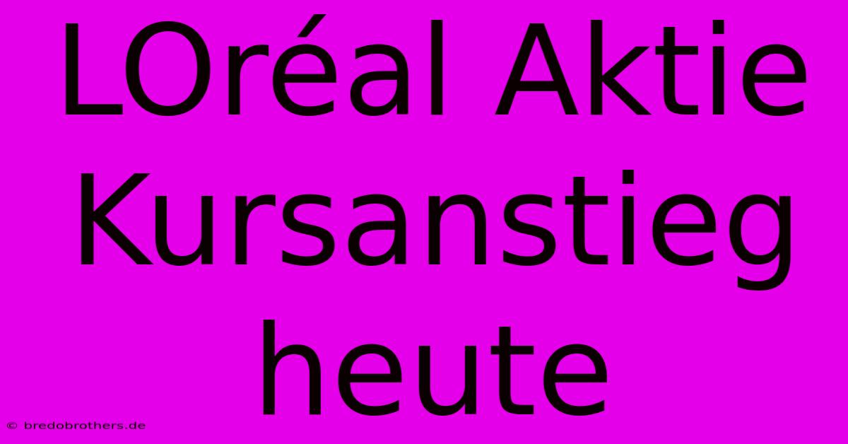 LOréal Aktie Kursanstieg Heute