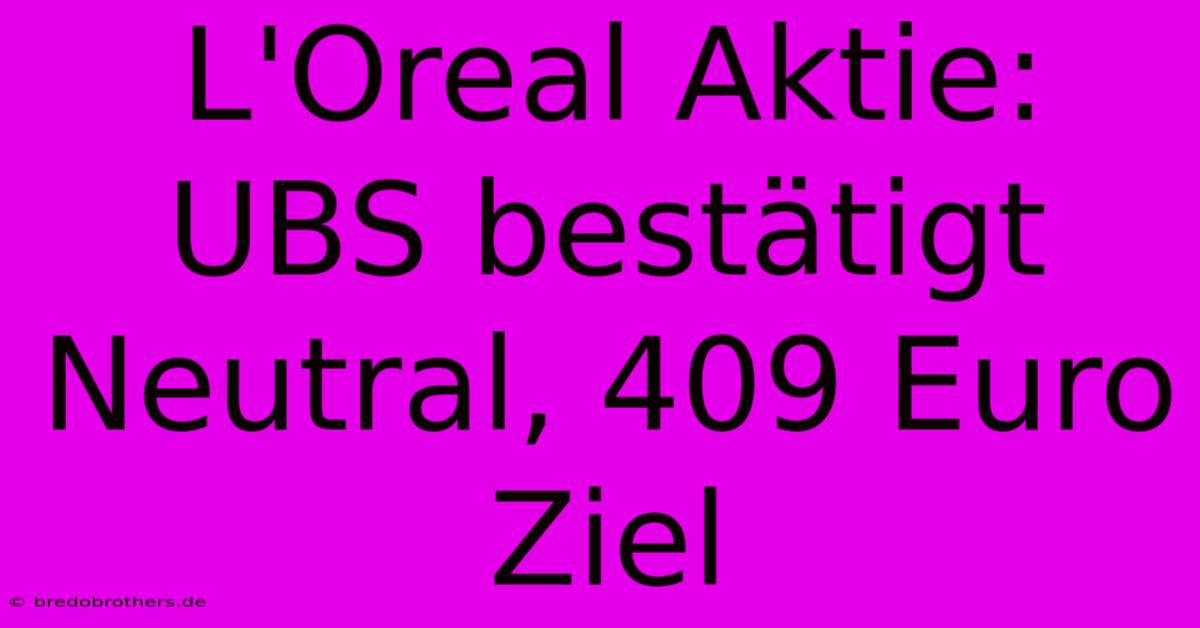 L'Oreal Aktie: UBS Bestätigt Neutral, 409 Euro Ziel