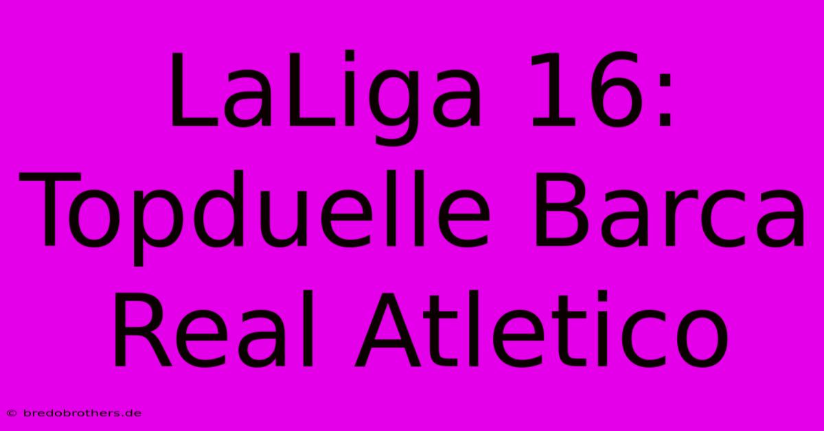 LaLiga 16: Topduelle Barca Real Atletico