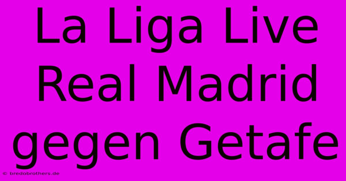 La Liga Live Real Madrid Gegen Getafe