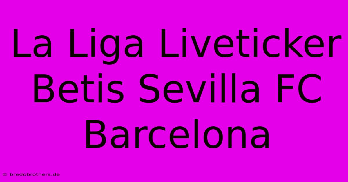 La Liga Liveticker Betis Sevilla FC Barcelona