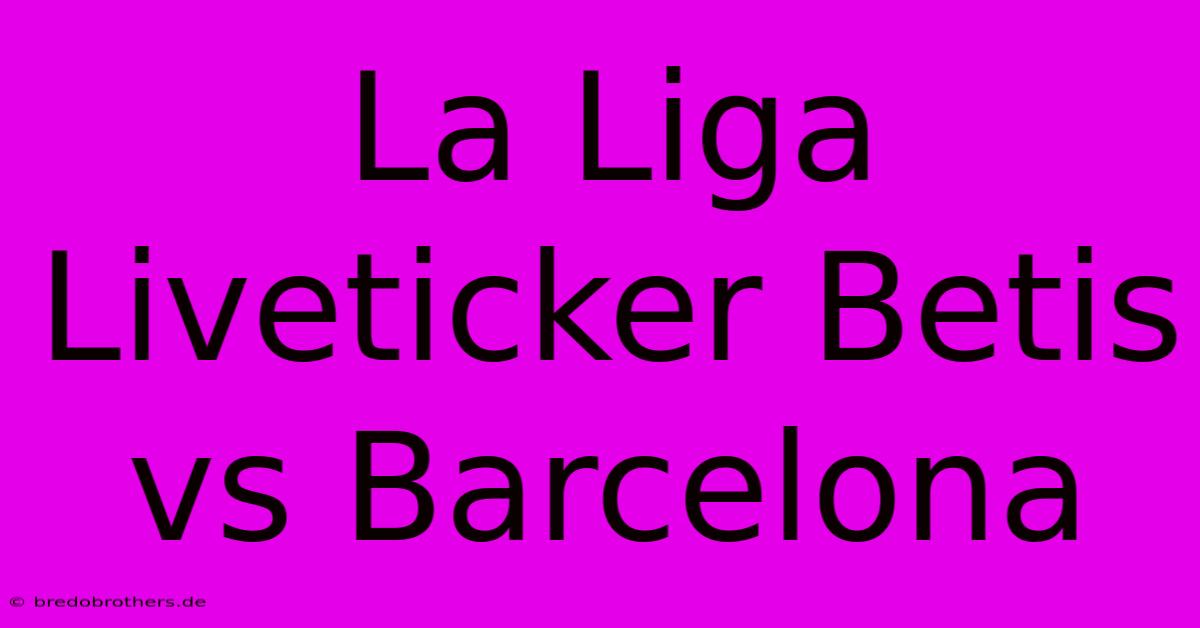 La Liga Liveticker Betis Vs Barcelona