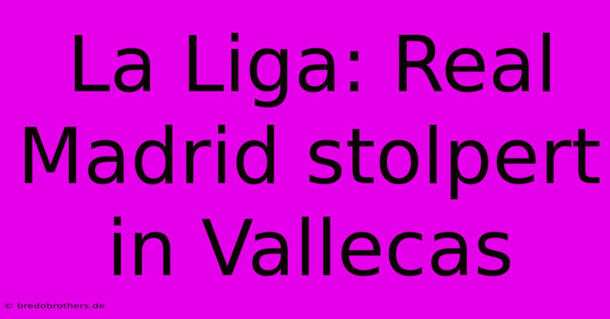 La Liga: Real Madrid Stolpert In Vallecas