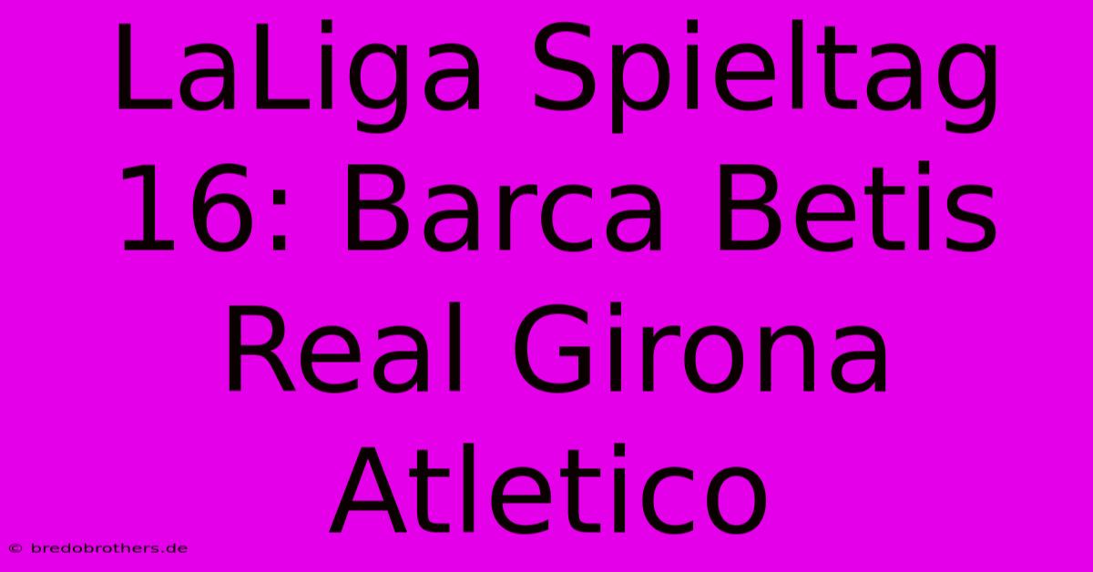 LaLiga Spieltag 16: Barca Betis Real Girona Atletico