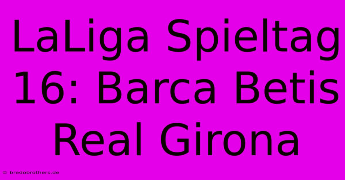 LaLiga Spieltag 16: Barca Betis Real Girona