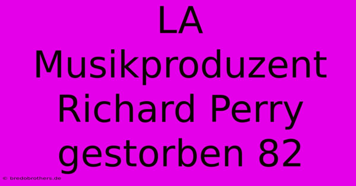 LA Musikproduzent Richard Perry Gestorben 82