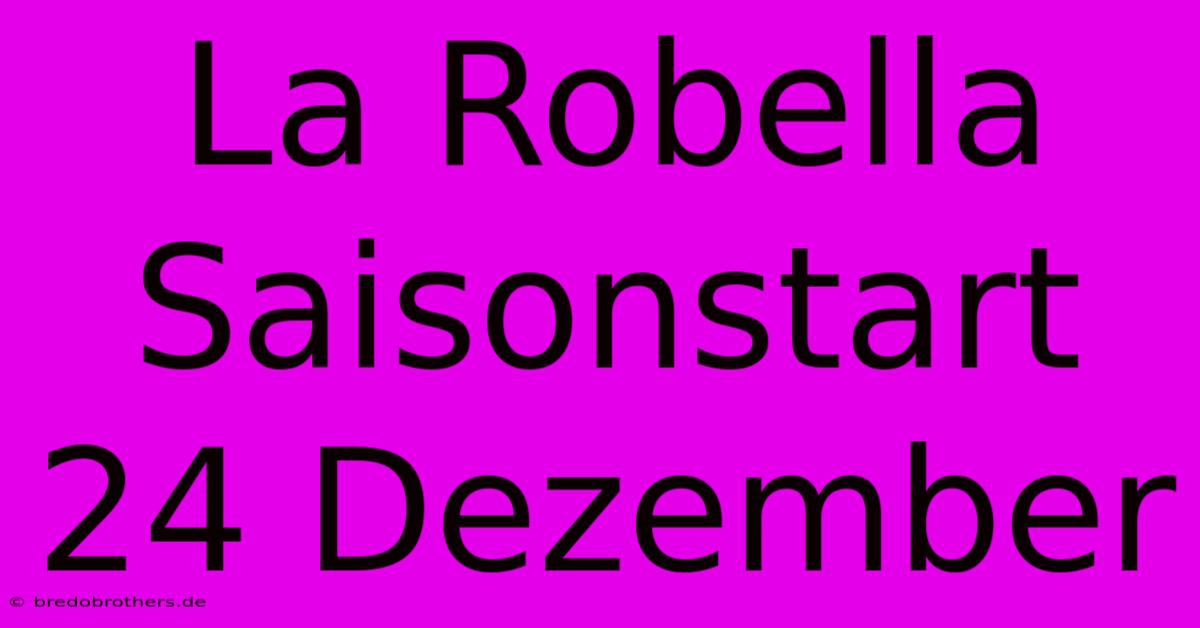 La Robella Saisonstart 24 Dezember