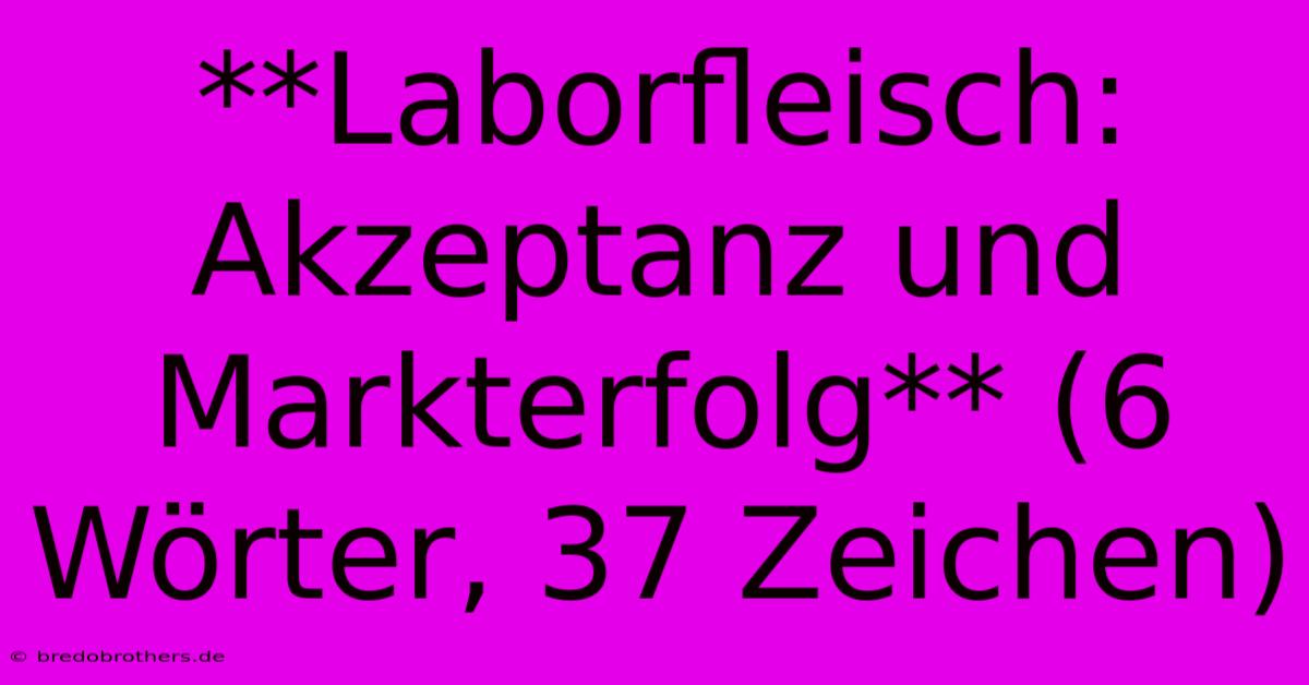 **Laborfleisch:  Akzeptanz Und  Markterfolg** (6 Wörter, 37 Zeichen)