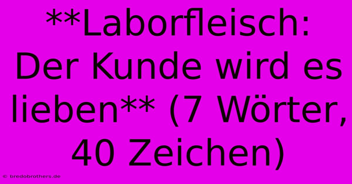 **Laborfleisch: Der Kunde Wird Es Lieben** (7 Wörter, 40 Zeichen)