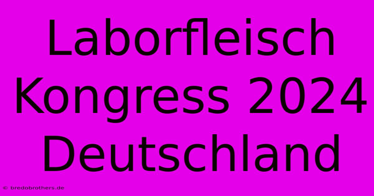 Laborfleisch Kongress 2024 Deutschland