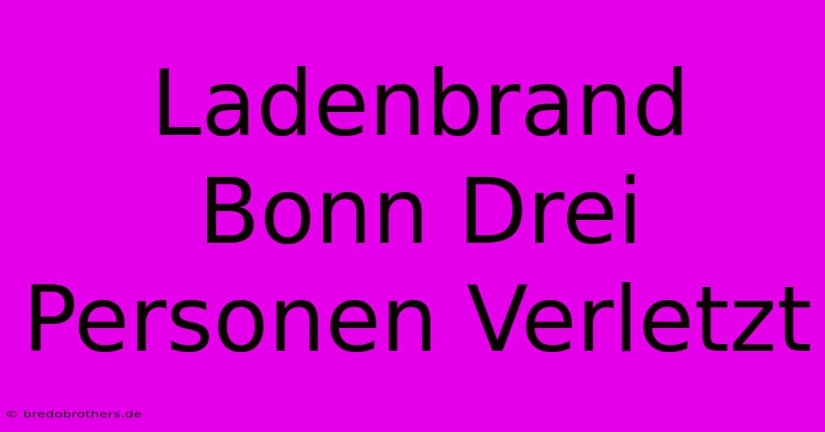 Ladenbrand Bonn Drei Personen Verletzt