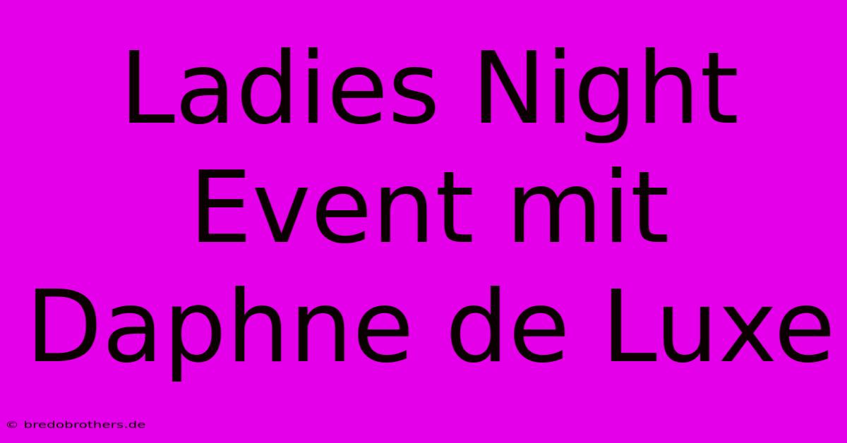 Ladies Night Event Mit Daphne De Luxe