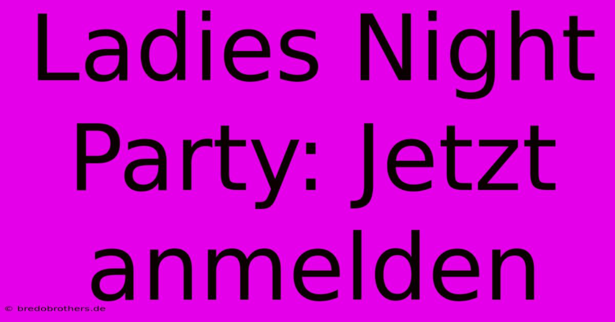 Ladies Night Party: Jetzt Anmelden