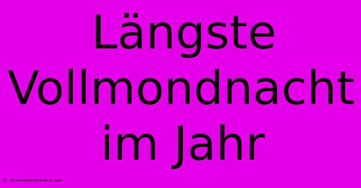 Längste Vollmondnacht Im Jahr